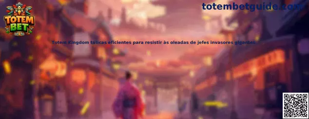 Totem Kingdom tácticas eficientes para resistir oleadas de jefes invasores gigantes